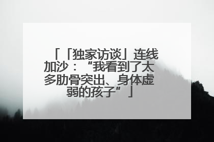 「独家访谈」连线加沙：“我看到了太多肋骨突出、身体虚弱的孩子”
