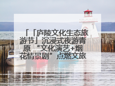 「庐陵文化生态旅游节」沉浸式夜游青原 “文化演艺+烟花情景剧”点燃文旅热潮（图）