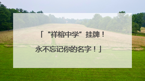 “祥榕中学”挂牌！永不忘记你的名字！