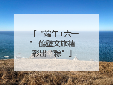 “端午+六一” 鹤壁文旅精彩出“粽”