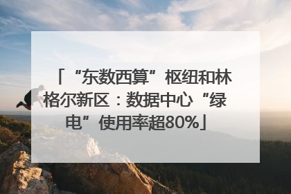 “东数西算”枢纽和林格尔新区：数据中心“绿电”使用率超80%