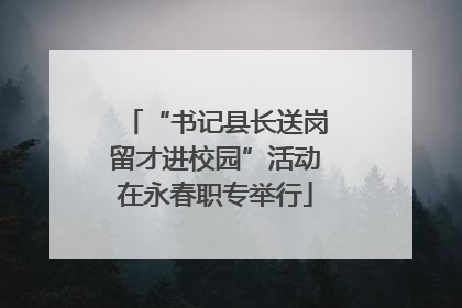 “书记县长送岗留才进校园”活动在永春职专举行