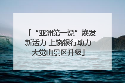 “亚洲第一漂”焕发新活力 上饶银行助力大觉山景区升级