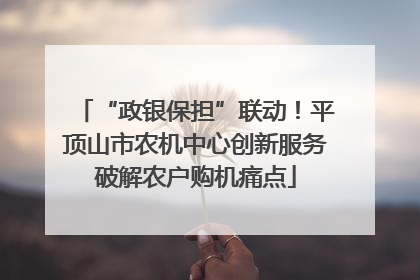 “政银保担”联动！平顶山市农机中心创新服务破解农户购机痛点