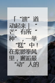 “遗”道动起来｜“芒”有所“种”，一举“糕”中！在桨影拳风里，邂逅最“动”人的风景！（内含报名信息）