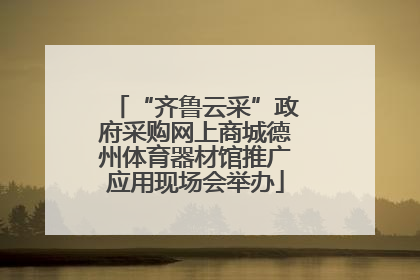 “齐鲁云采”政府采购网上商城德州体育器材馆推广应用现场会举办