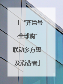 “齐鲁号·全球购”联动多方惠及消费者