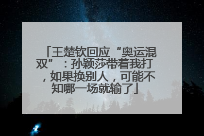 王楚钦回应“奥运混双”：孙颖莎带着我打，如果换别人，可能不知哪一场就输了