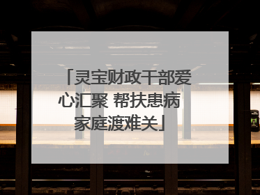 灵宝财政干部爱心汇聚 帮扶患病家庭渡难关