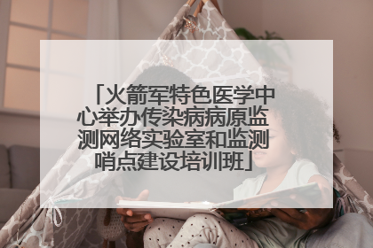 火箭军特色医学中心举办传染病病原监测网络实验室和监测哨点建设培训班