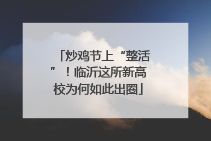 炒鸡节上“整活”！临沂这所新高校为何如此出圈