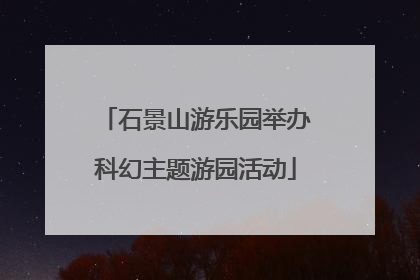 石景山游乐园举办科幻主题游园活动