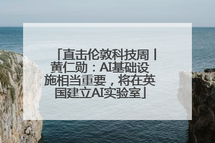 直击伦敦科技周丨黄仁勋：AI基础设施相当重要，将在英国建立AI实验室