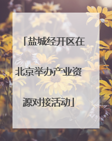 盐城经开区在北京举办产业资源对接活动