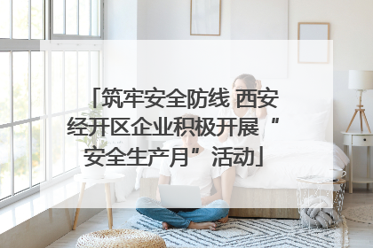 筑牢安全防线 西安经开区企业积极开展“安全生产月”活动
