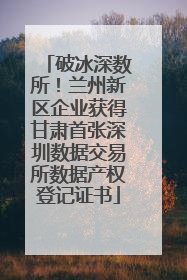破冰深数所！兰州新区企业获得甘肃首张深圳数据交易所数据产权登记证书