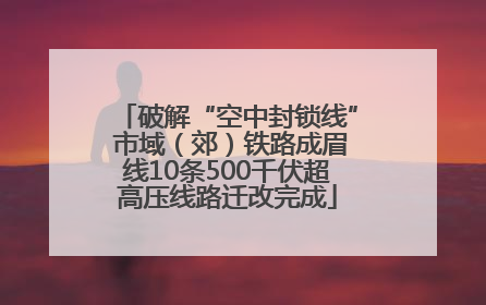破解“空中封锁线” 市域（郊）铁路成眉线10条500千伏超高压线路迁改完成