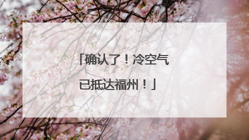 确认了！冷空气已抵达福州！