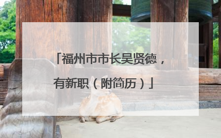 福州市市长吴贤德，有新职（附简历）