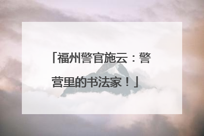 福州警官施云：警营里的书法家！