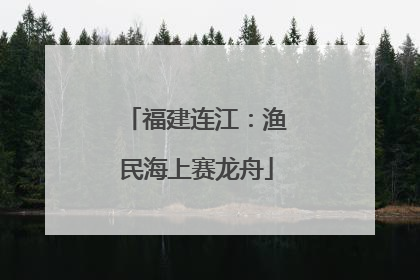 福建连江：渔民海上赛龙舟