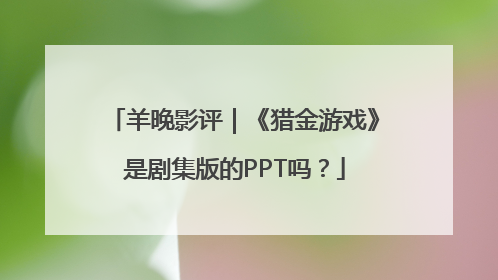 羊晚影评｜《猎金游戏》是剧集版的PPT吗？