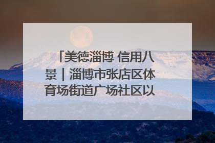 美德淄博 信用八景｜淄博市张店区体育场街道广场社区以诚信串起幸福脉络