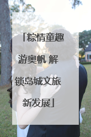 粽情童趣游奥帆 解锁岛城文旅新发展