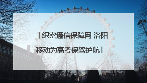 织密通信保障网 洛阳移动为高考保驾护航