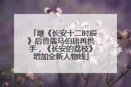 继《长安十二时辰》后曹盾马伯庸再携手，《长安的荔枝》增加全新人物线