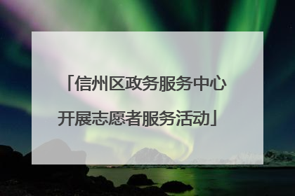 信州区政务服务中心开展志愿者服务活动