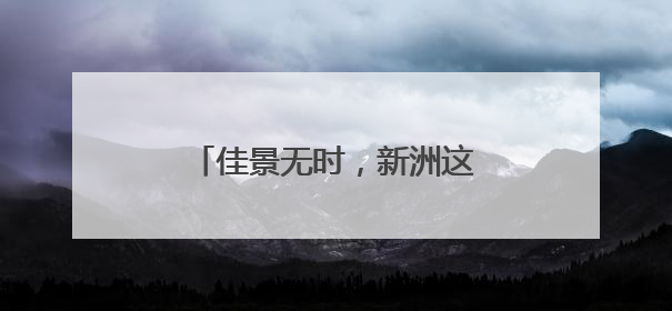 佳景无时，新洲这片山水随时出片