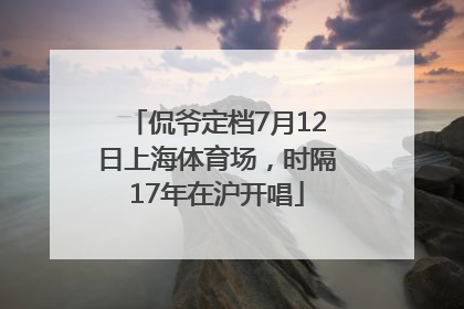 侃爷定档7月12日上海体育场，时隔17年在沪开唱