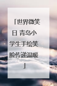 世界微笑日 青岛小学生手绘笑脸传递温暖