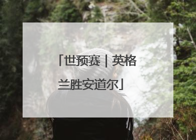 世预赛｜英格兰胜安道尔