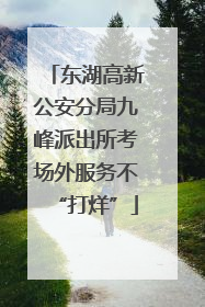 东湖高新公安分局九峰派出所考场外服务不“打烊”