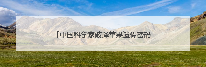 中国科学家破译苹果遗传密码！“设计苹果”有了“法宝”