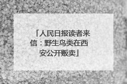 人民日报读者来信：野生鸟类在西安公开贩卖