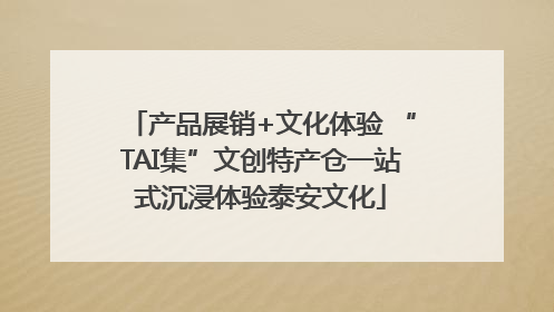 产品展销+文化体验 “TAI集”文创特产仓一站式沉浸体验泰安文化