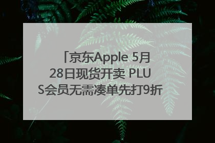 京东Apple 5月28日现货开卖 PLUS会员无需凑单先打9折再叠618优惠
