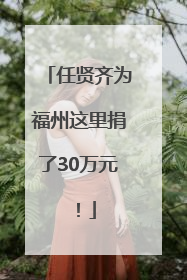 任贤齐为福州这里捐了30万元！