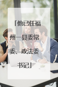 他已任福州一县委常委、政法委书记
