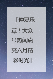仲夏乐章！大众号热闻点亮六月精彩时光