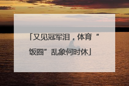 又见冠军泪，体育“饭圈”乱象何时休