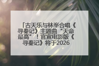 古天乐与林峯合唱《寻秦记》主题曲“天命最高”！官宣电影版《寻秦记》将于2026年元旦上映