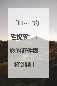 叮~“舟警提醒”：您的证件即将到期