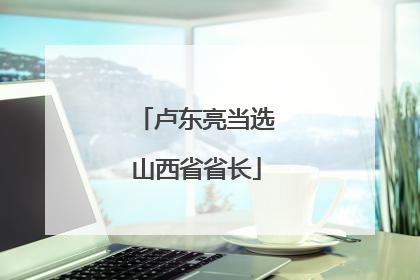 卢东亮当选山西省省长