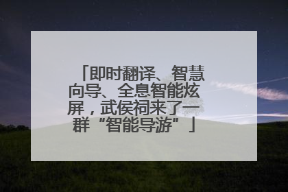 即时翻译、智慧向导、全息智能炫屏，武侯祠来了一群“智能导游”