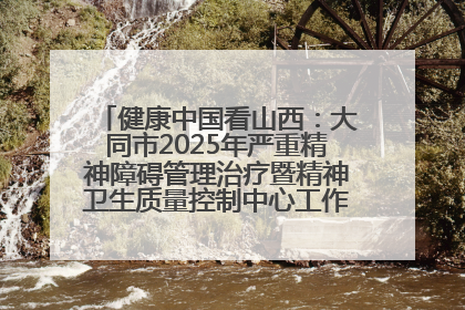 健康中国看山西：大同市2025年严重精神障碍管理治疗暨精神卫生质量控制中心工作培训班开班
