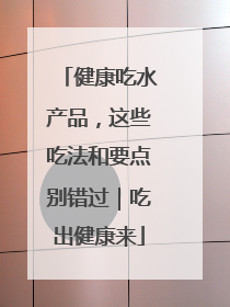 健康吃水产品，这些吃法和要点别错过｜吃出健康来
